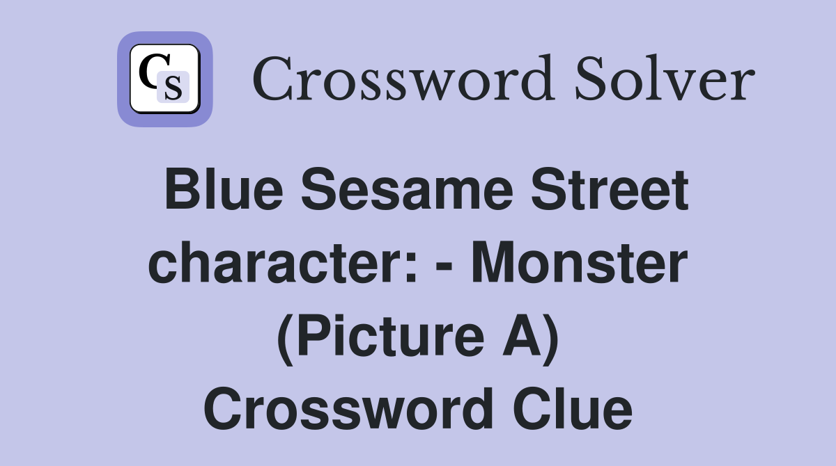 Blue Sesame Street character: - Monster (Picture A) Crossword Clue