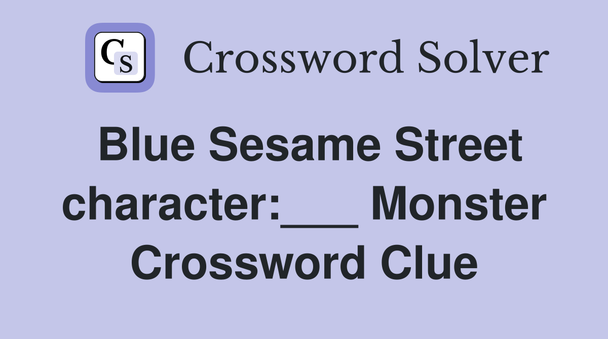 Blue Sesame Street character:___ Monster Crossword Clue