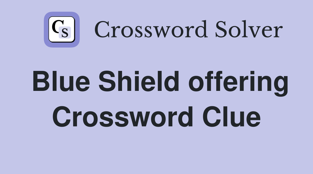 Blue Shield offering Crossword Clue