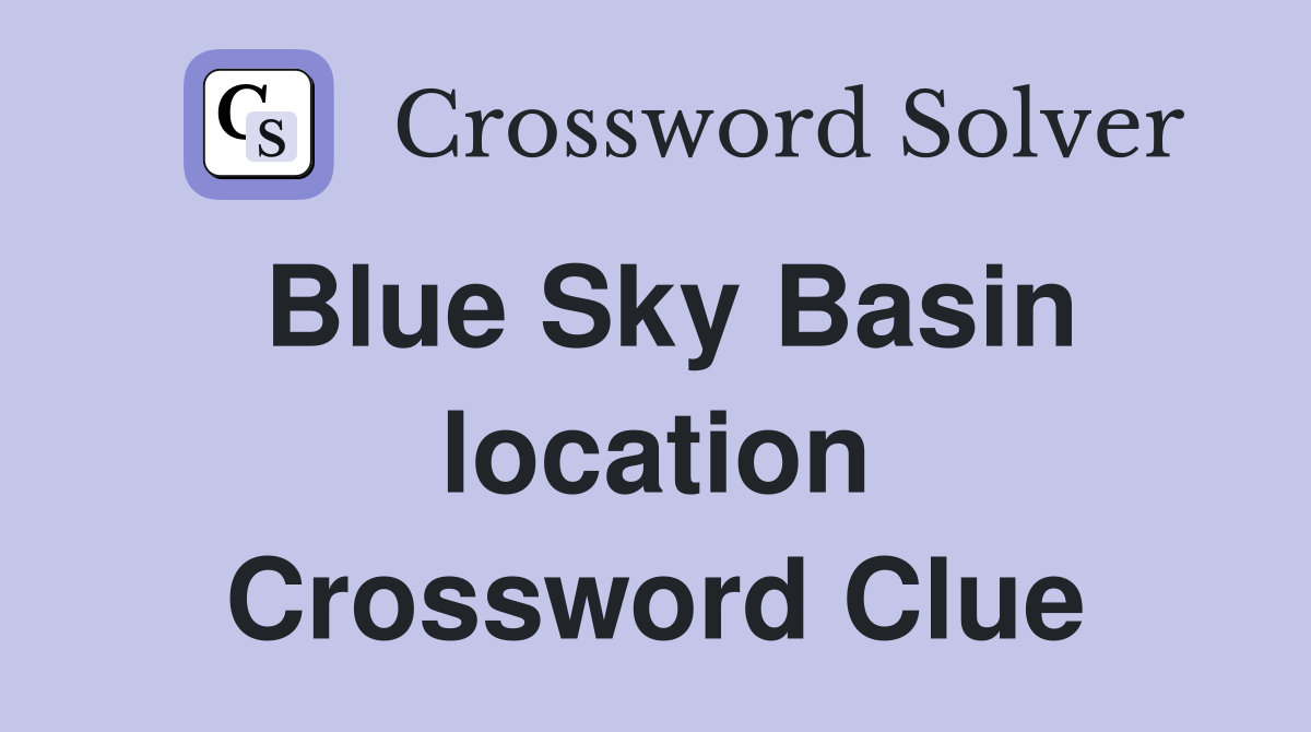 Blue Sky Basin location Crossword Clue