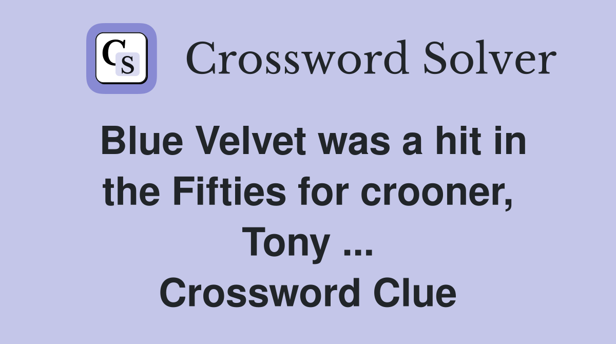 Blue Velvet was a hit in the Fifties for crooner, Tony ... Crossword Clue