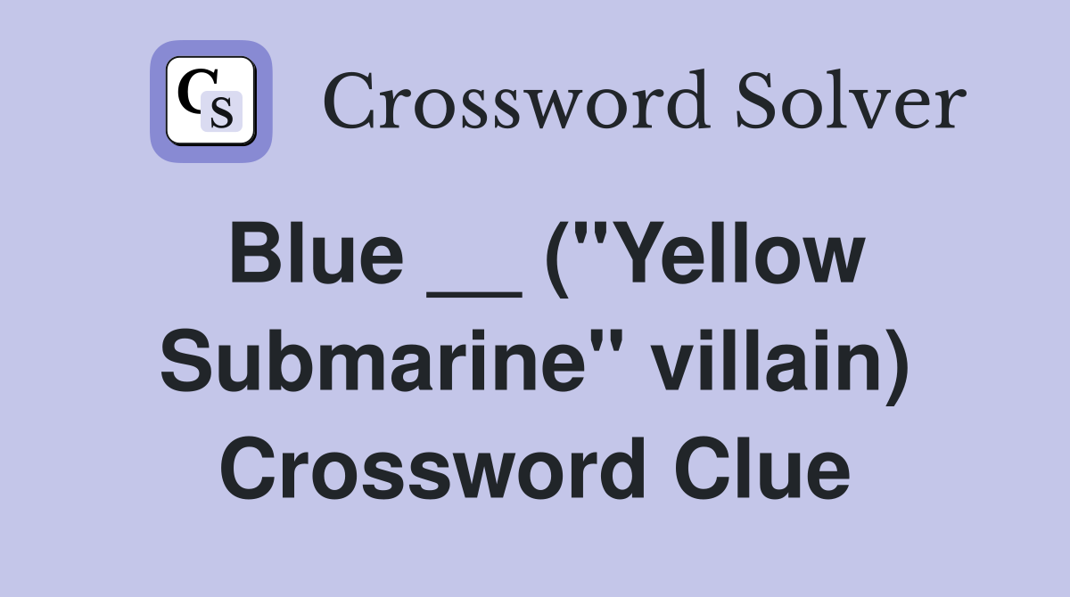 Blue __ ("Yellow Submarine" villain) Crossword Clue