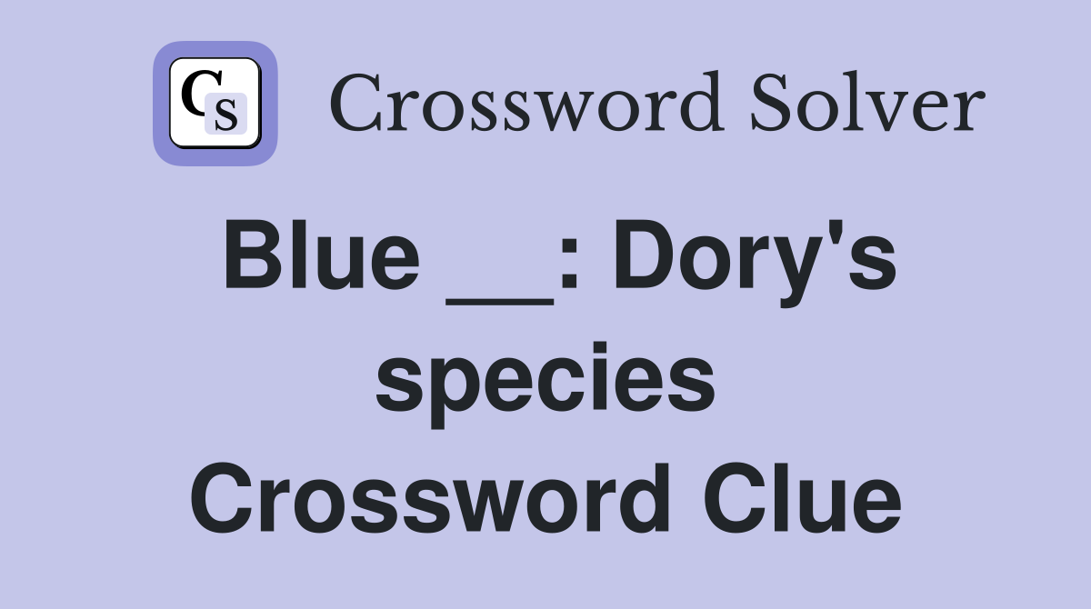 Blue __: Dory's species Crossword Clue