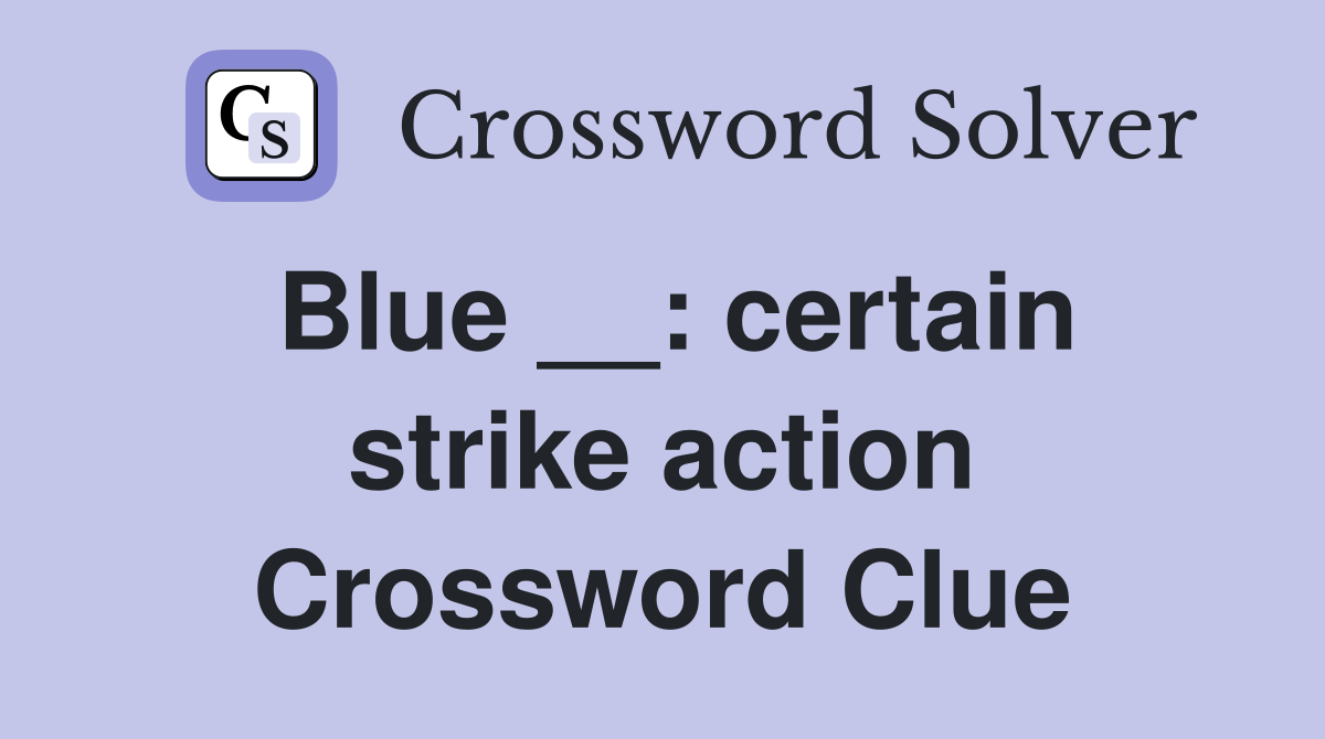 Blue __: certain strike action Crossword Clue