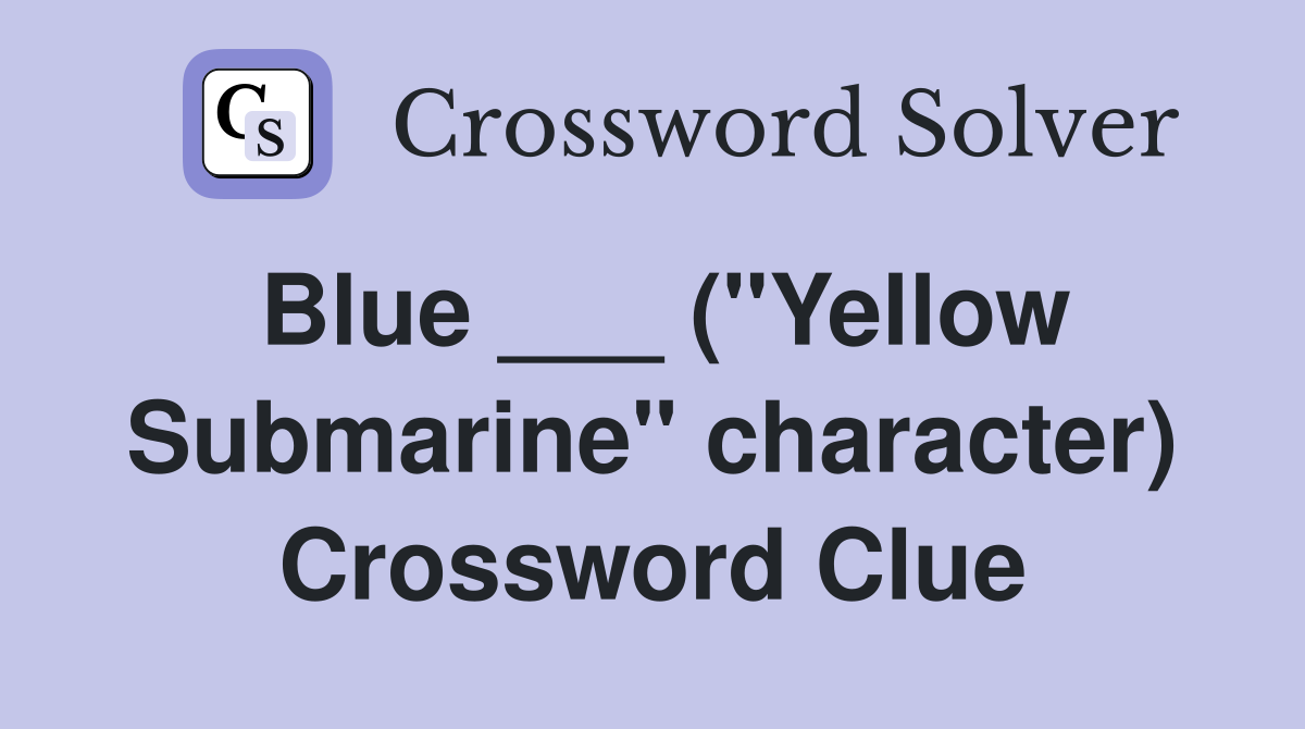 Blue ___ ("Yellow Submarine" character) Crossword Clue