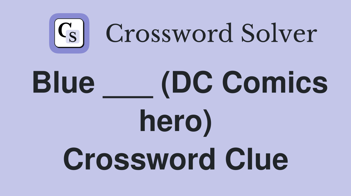 Blue ___ (DC Comics hero) Crossword Clue