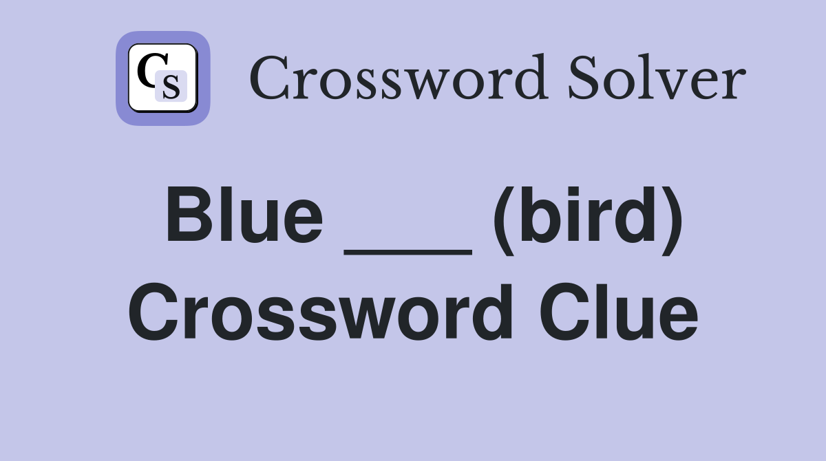 Blue ___ (bird) Crossword Clue