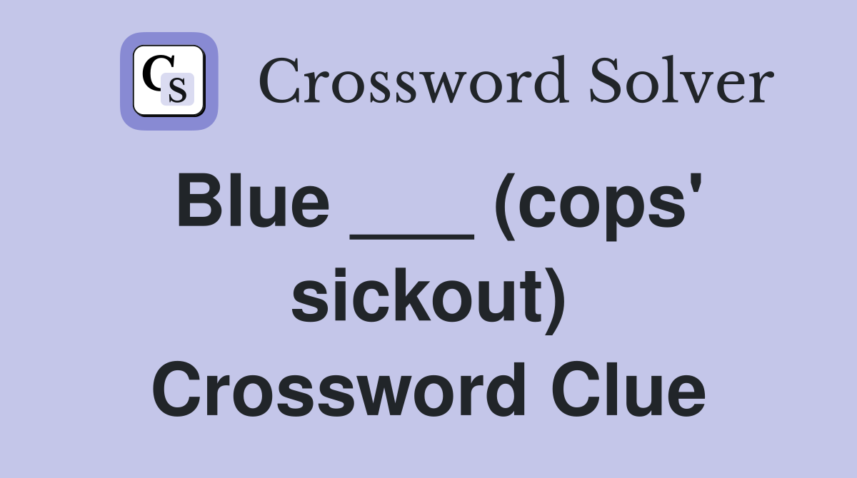 Blue ___ (cops' sickout) Crossword Clue