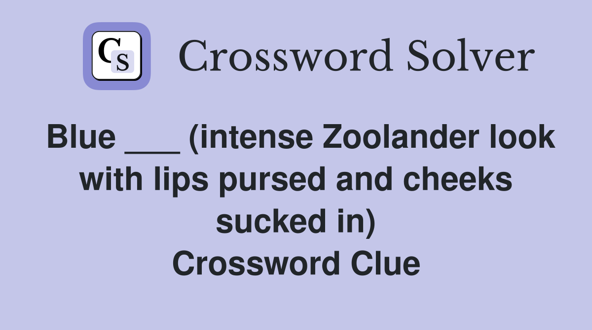 Blue ___ (intense Zoolander look with lips pursed and cheeks sucked in) Crossword Clue