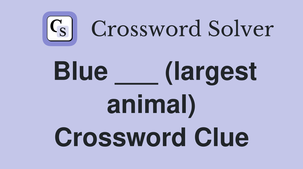Blue ___ (largest animal) Crossword Clue