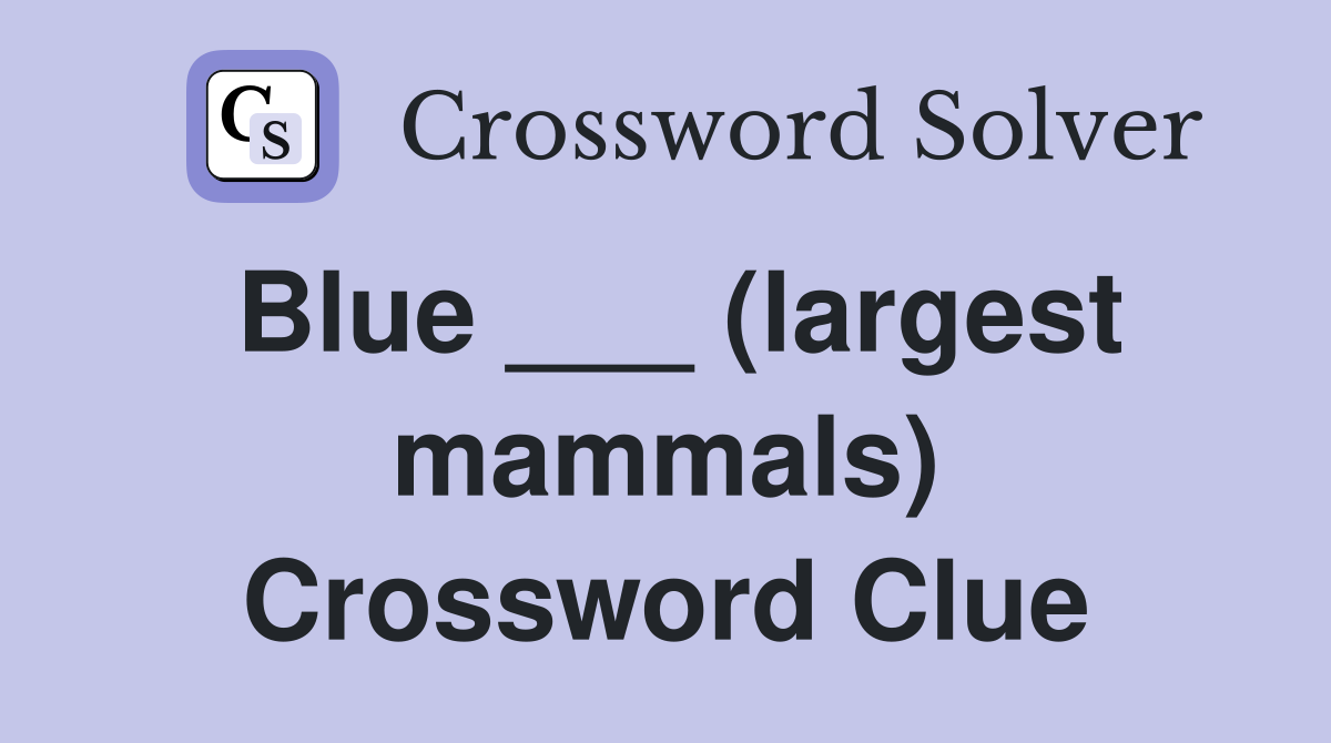 Blue ___ (largest mammals) Crossword Clue