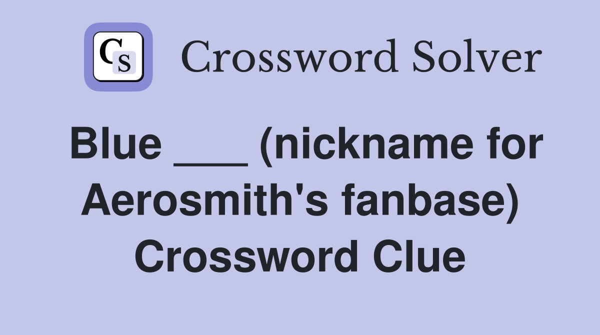Blue ___ (nickname for Aerosmith's fanbase) Crossword Clue