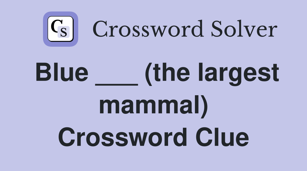 Blue ___ (the largest mammal) Crossword Clue