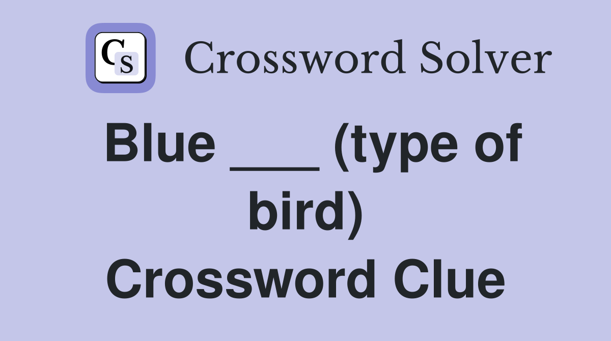 Blue ___ (type of bird) Crossword Clue