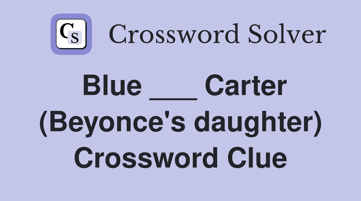 Blue ___ Carter (Beyonce's daughter) Crossword Clue