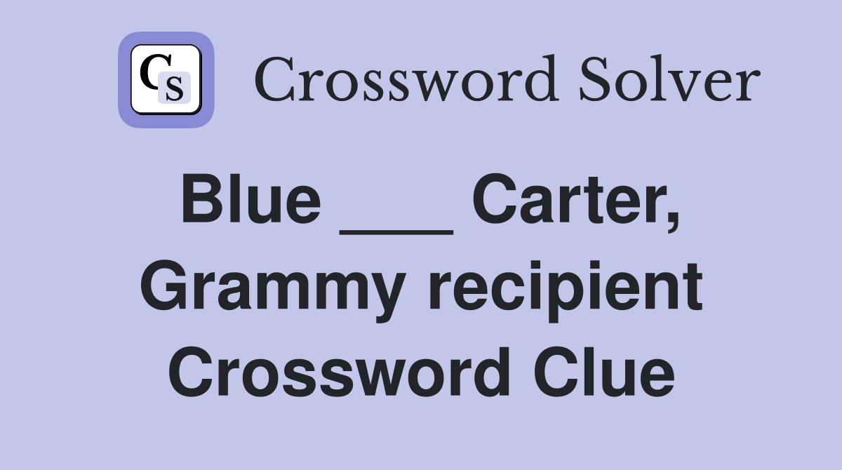 Blue ___ Carter, Grammy recipient Crossword Clue