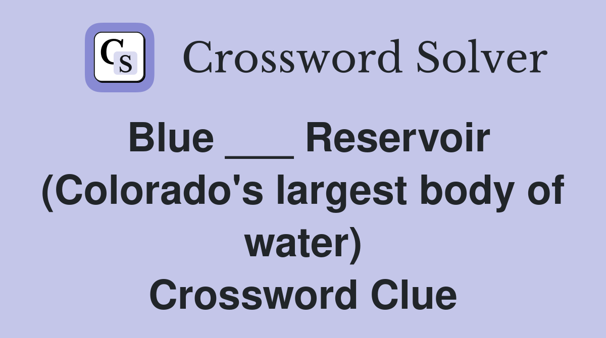 Blue ___ Reservoir (Colorado's largest body of water) Crossword Clue