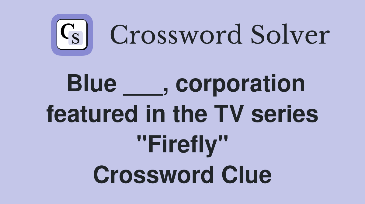 Blue ___, corporation featured in the TV series "Firefly" Crossword Clue