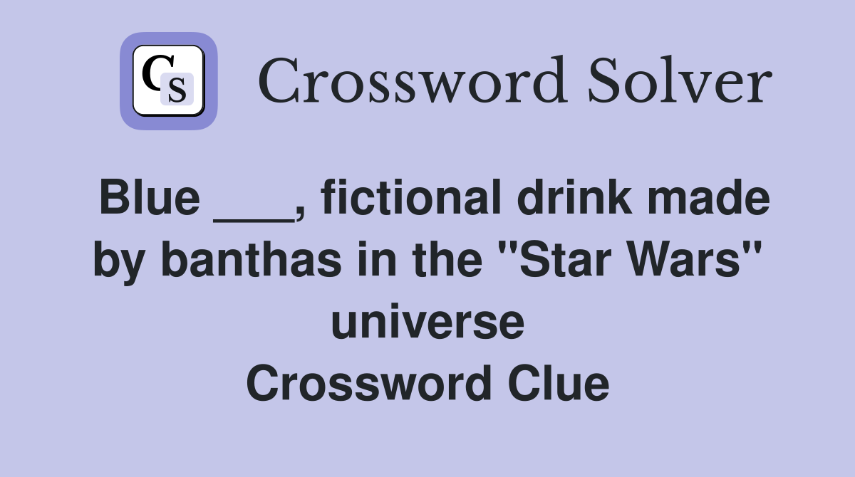 Blue ___, fictional drink made by banthas in the "Star Wars" universe Crossword Clue