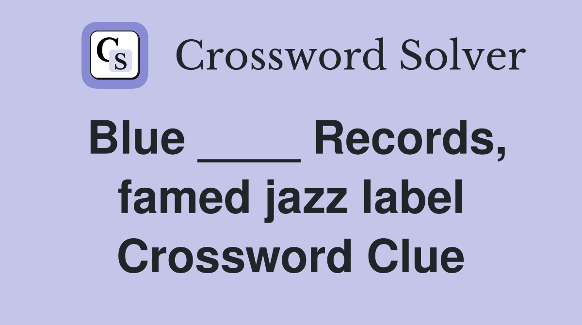 Blue ____ Records, famed jazz label Crossword Clue