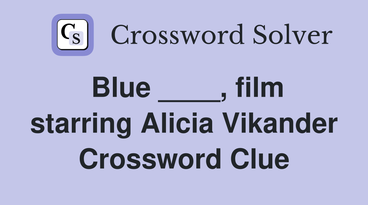 Blue ____, film starring Alicia Vikander Crossword Clue