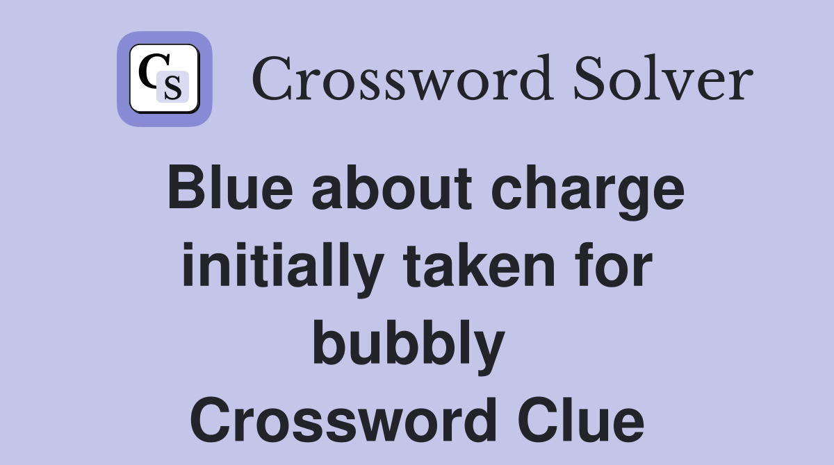 Blue about charge initially taken for bubbly  Crossword Clue