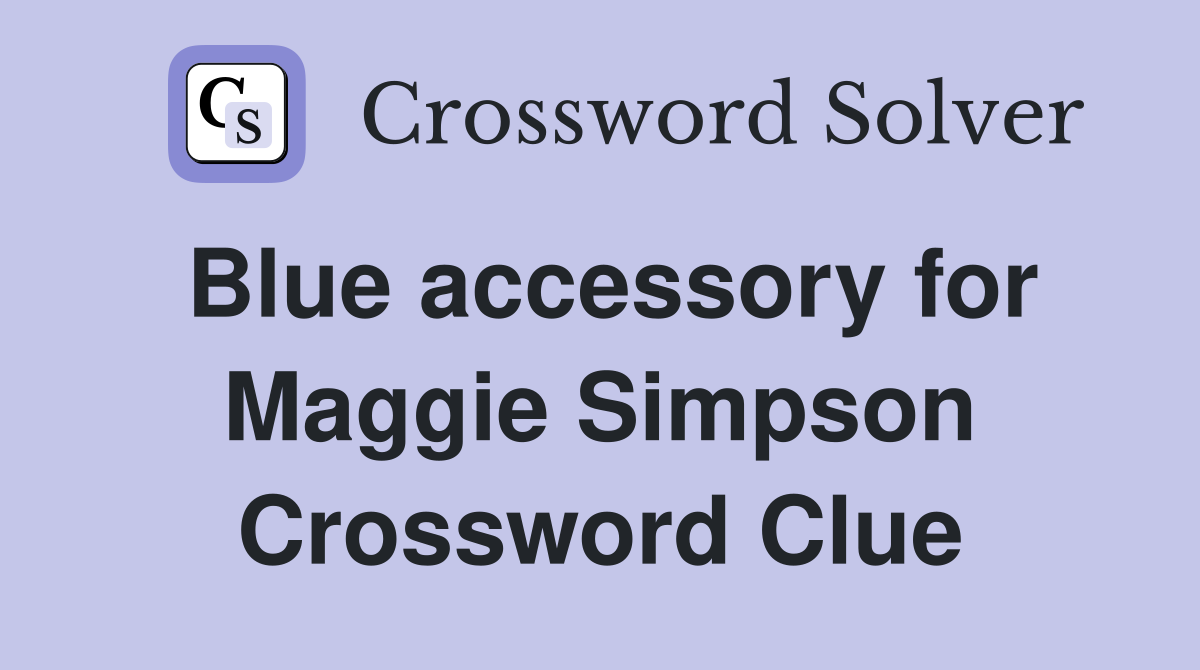 Blue accessory for Maggie Simpson Crossword Clue