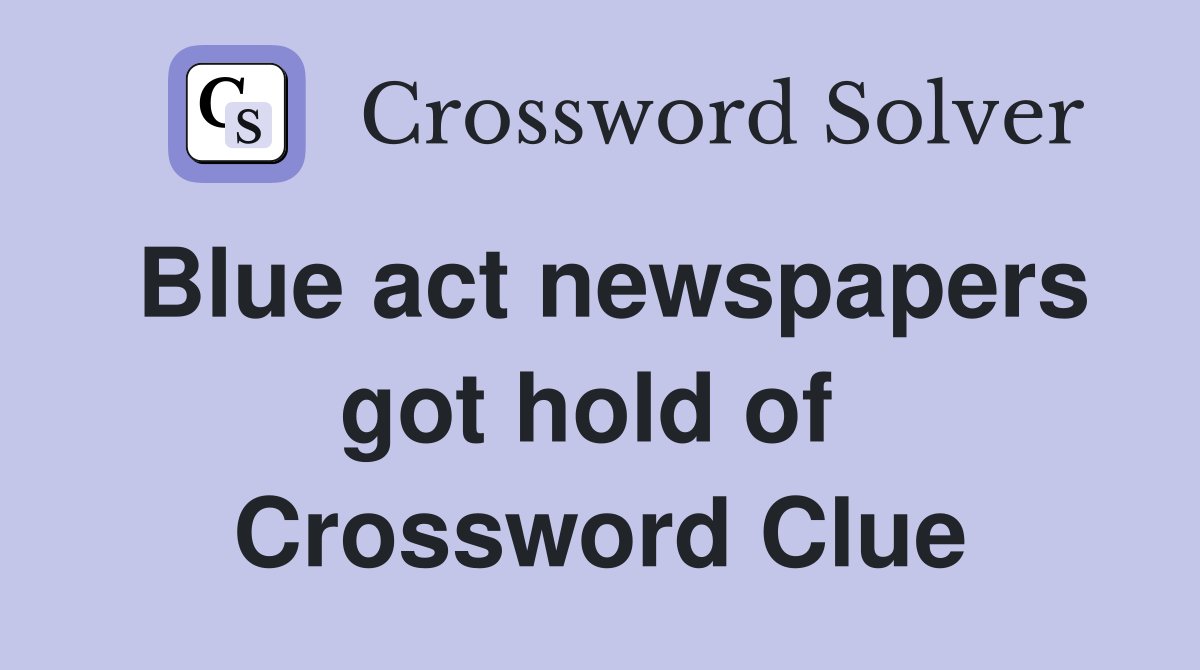 Blue act newspapers got hold of  Crossword Clue