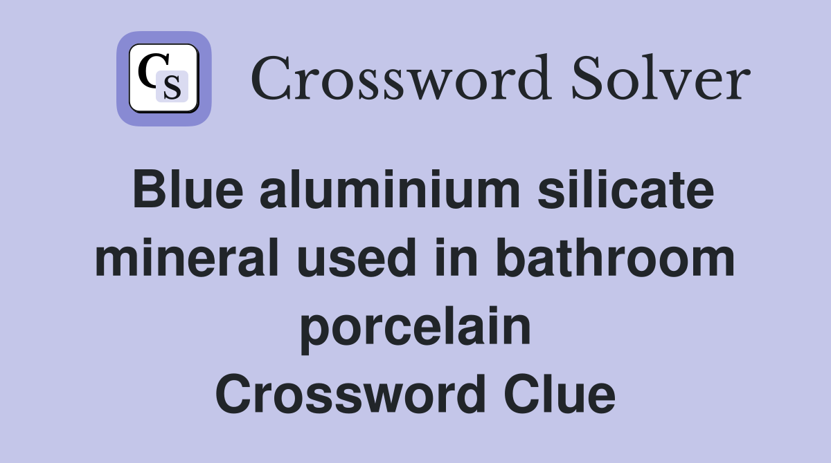 Blue aluminium silicate mineral used in bathroom porcelain Crossword Clue