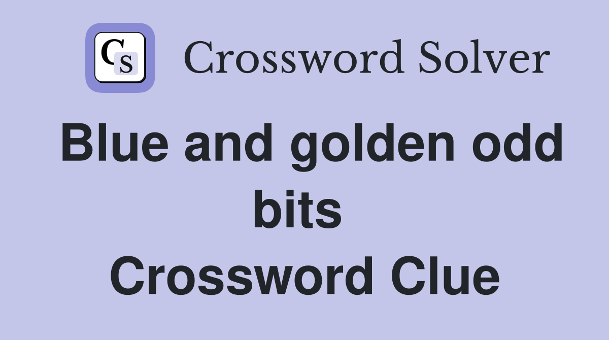 Blue and golden odd bits  Crossword Clue