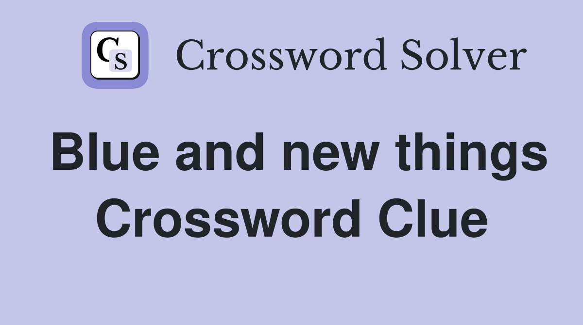 Blue and new things Crossword Clue