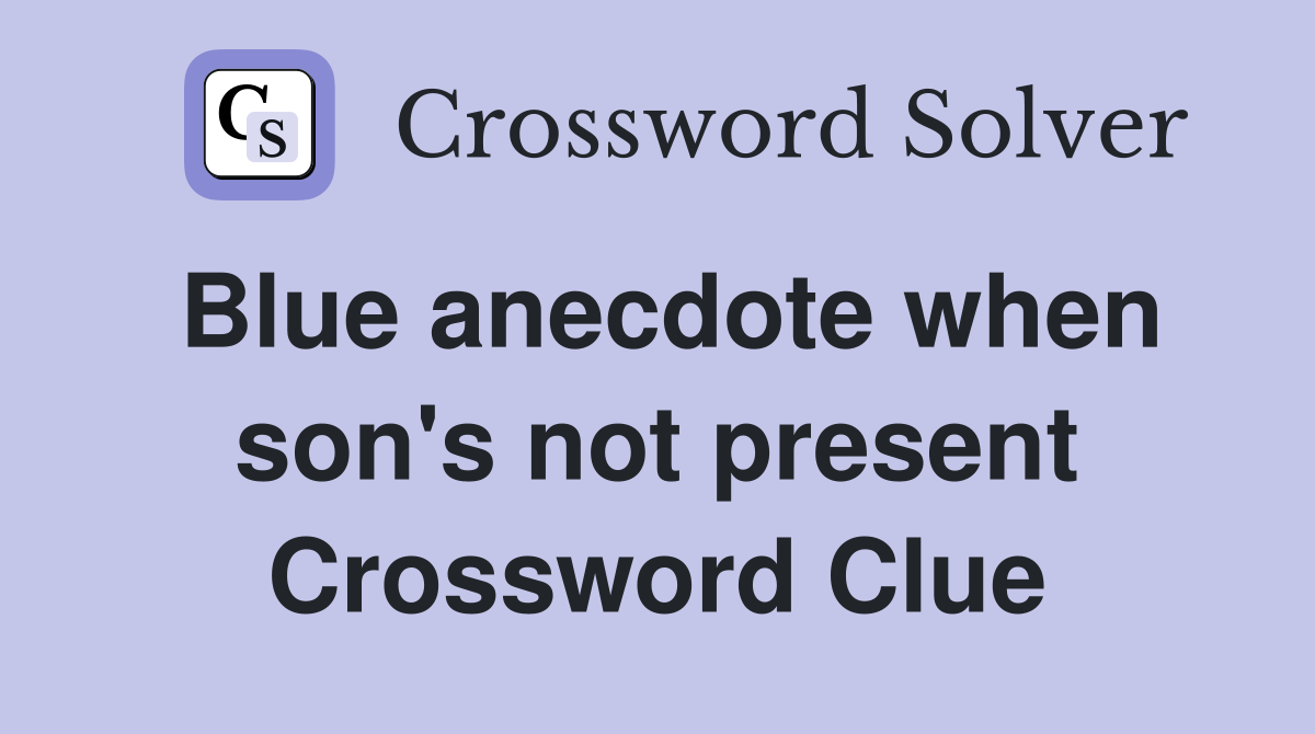 Blue anecdote when son's not present Crossword Clue