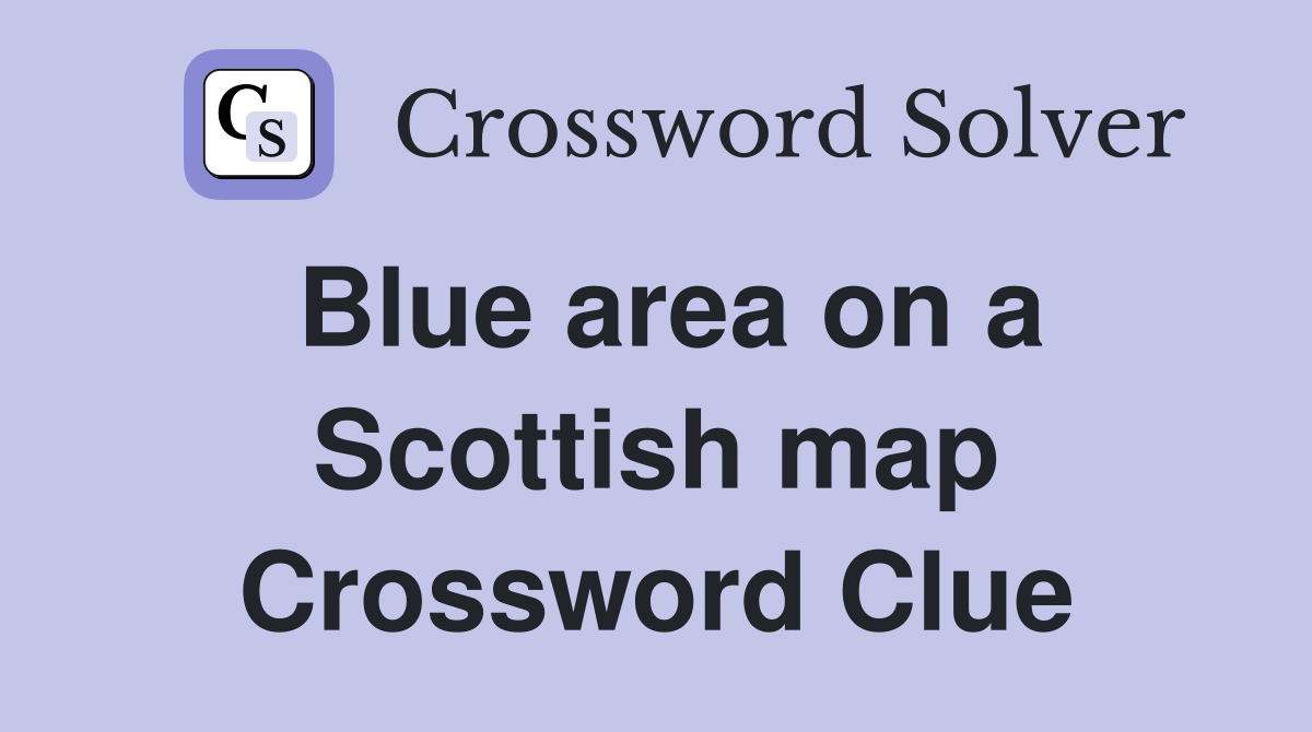 Blue area on a Scottish map Crossword Clue