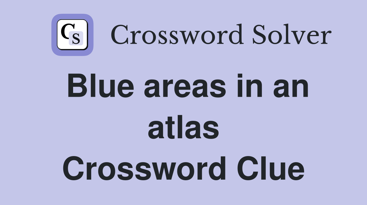 Blue areas in an atlas Crossword Clue