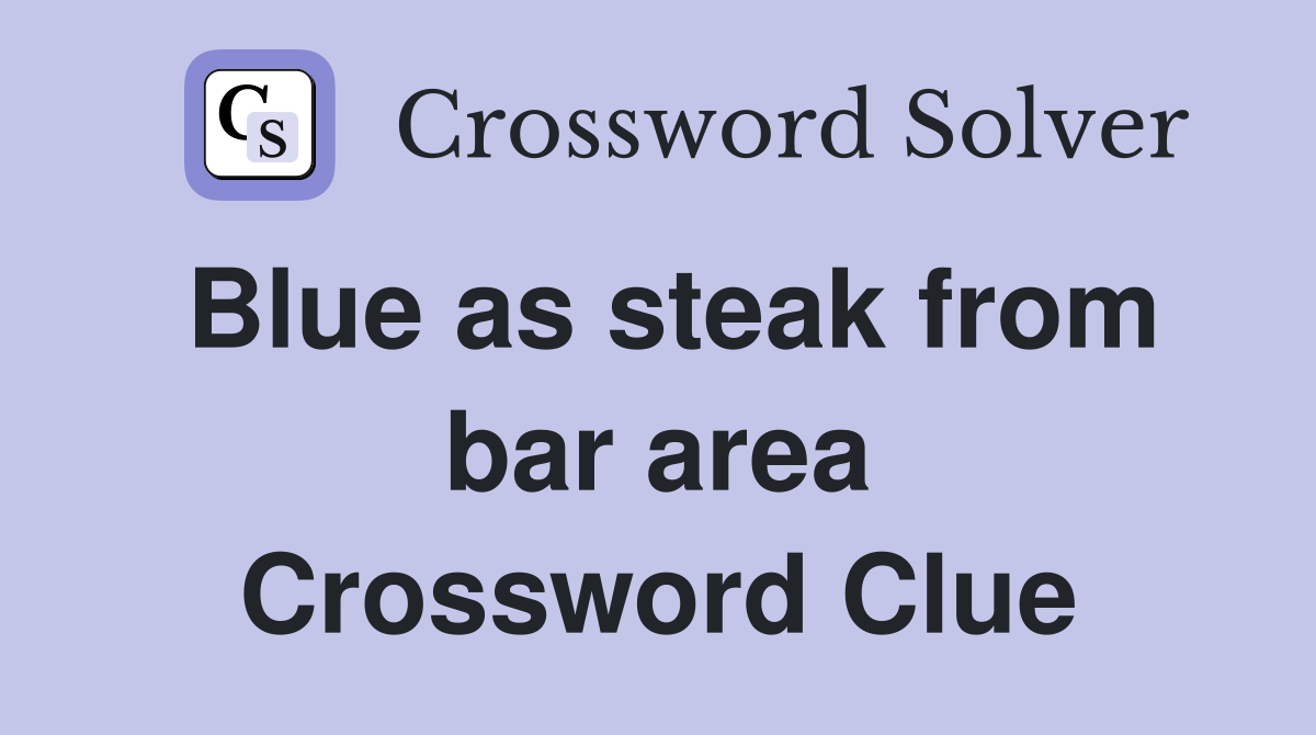 Blue as steak from bar area Crossword Clue
