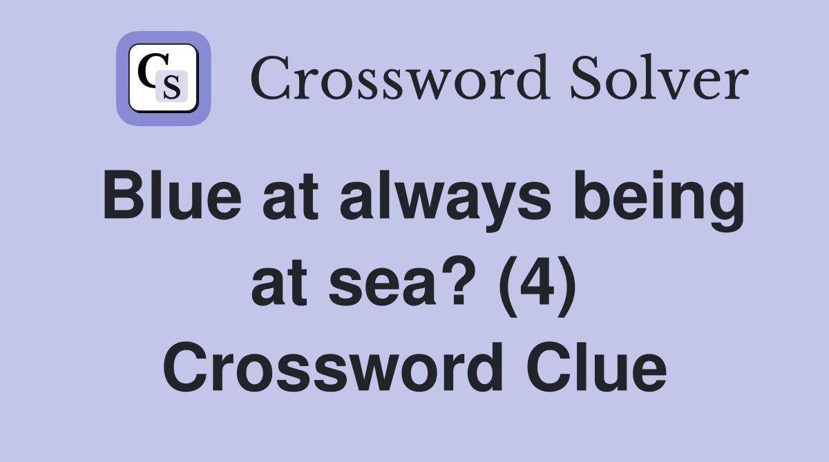 Blue at always being at sea? (4) Crossword Clue