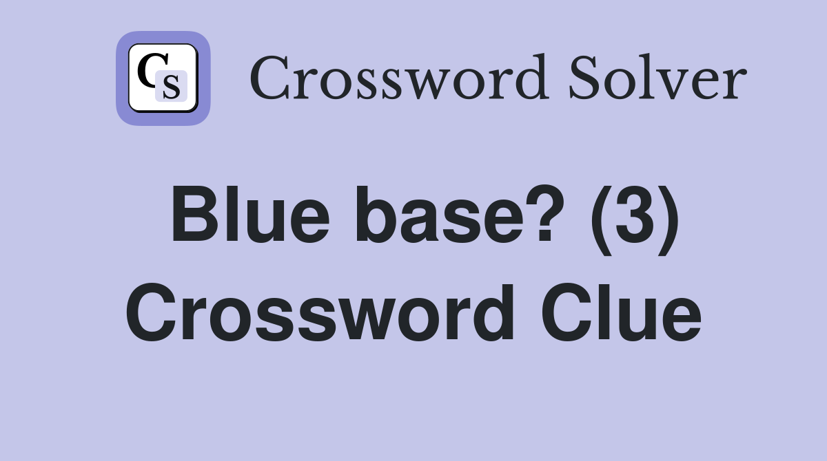 Blue base? (3) Crossword Clue