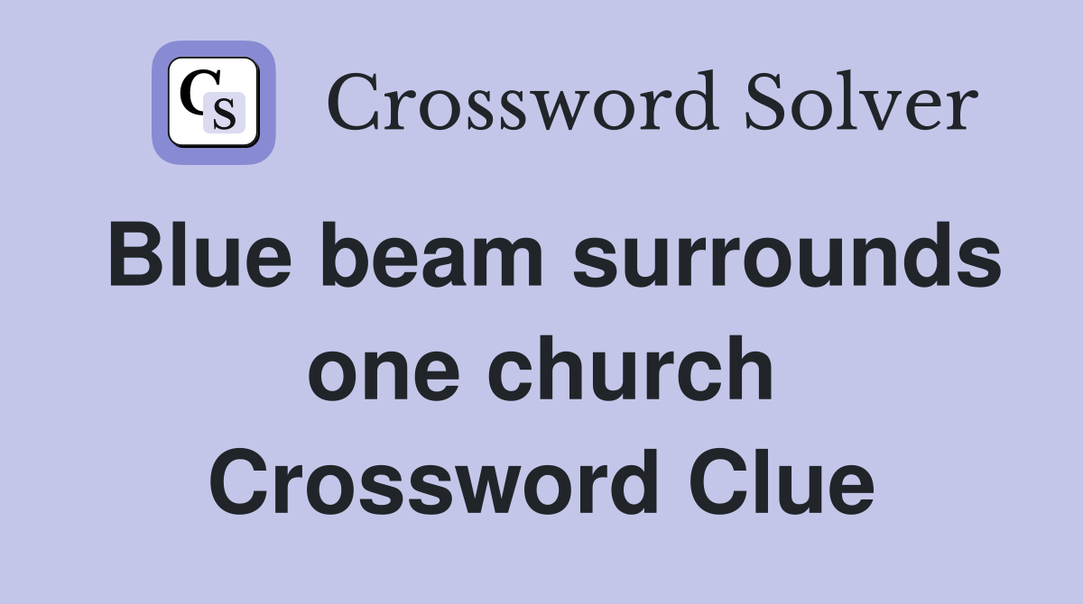 Blue beam surrounds one church Crossword Clue