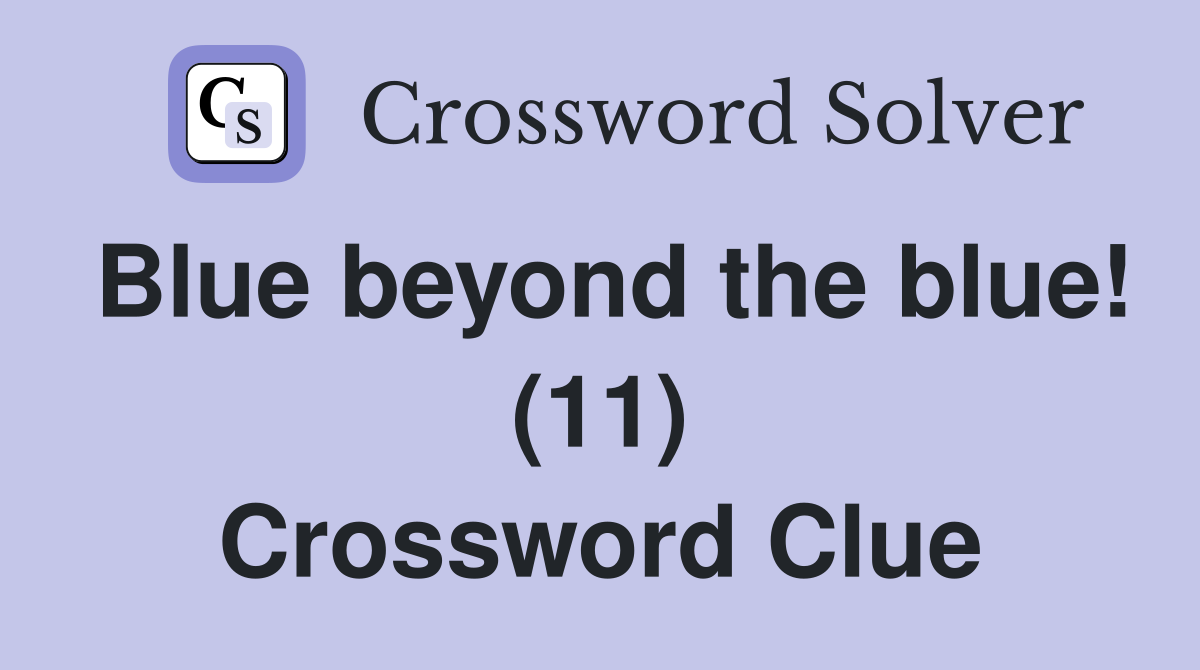 Blue beyond the blue! (11) Crossword Clue