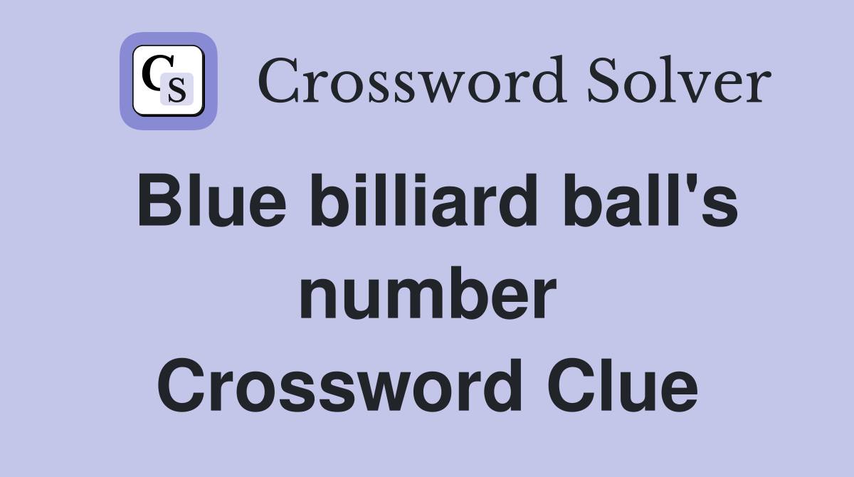 Blue billiard ball's number Crossword Clue