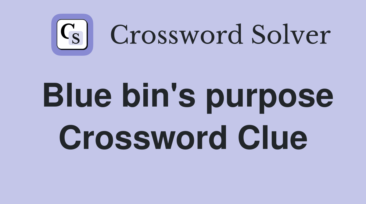 Blue bin's purpose Crossword Clue