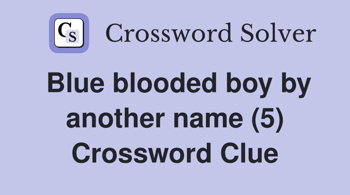 Blue blooded boy by another name (5) Crossword Clue