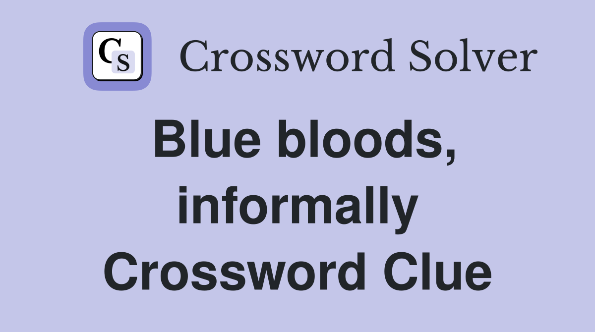 Blue bloods, informally Crossword Clue