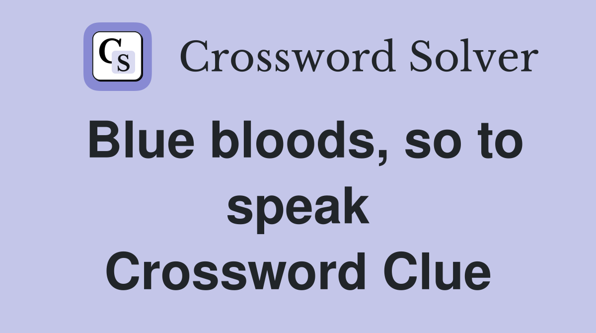 Blue bloods, so to speak Crossword Clue