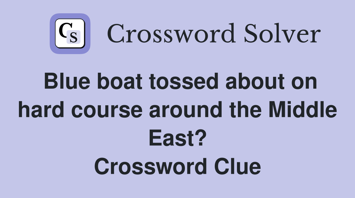 Blue boat tossed about on hard course around the Middle East? Crossword Clue