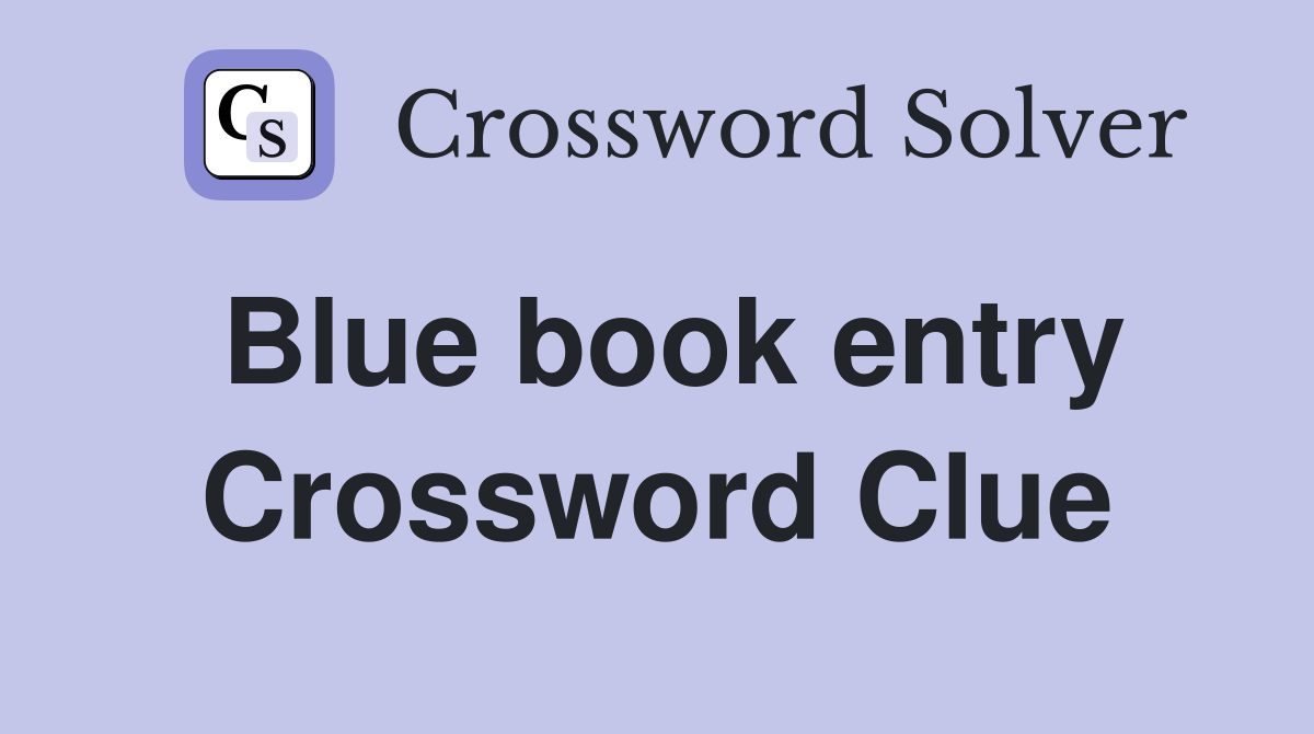 Blue book entry Crossword Clue