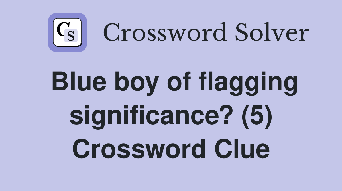 Blue boy of flagging significance? (5) Crossword Clue