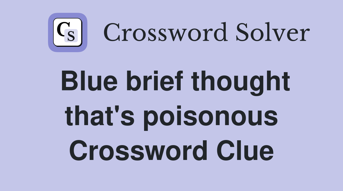 Blue brief thought that's poisonous Crossword Clue