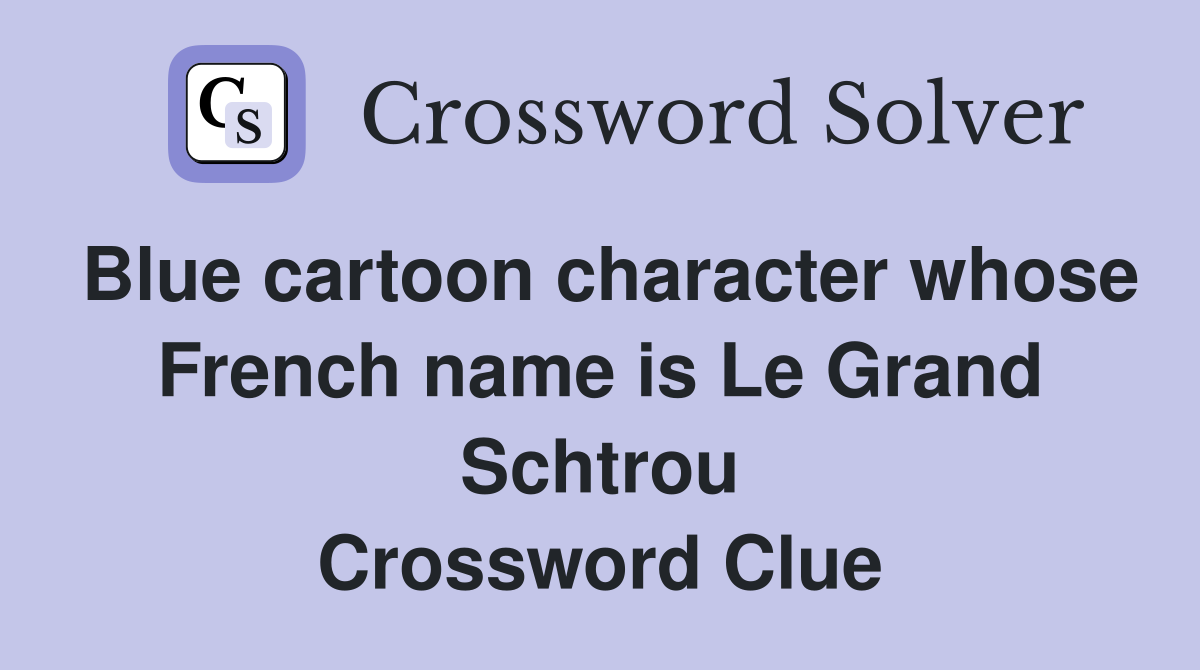 Blue cartoon character whose French name is Le Grand Schtrou Crossword Clue