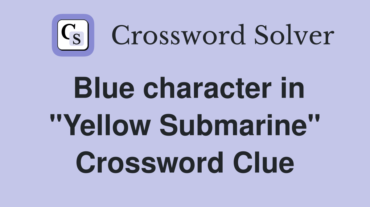 Blue character in "Yellow Submarine" Crossword Clue